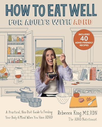 How to Eat Well for Adults with ADHD: A Practical, Non-Diet Guide to Feeding Your Body & Mind When You Have ADHD - Paperback